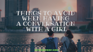 Things to avoid when having a conversation with a girl