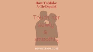 Touch her slowly and smoothly