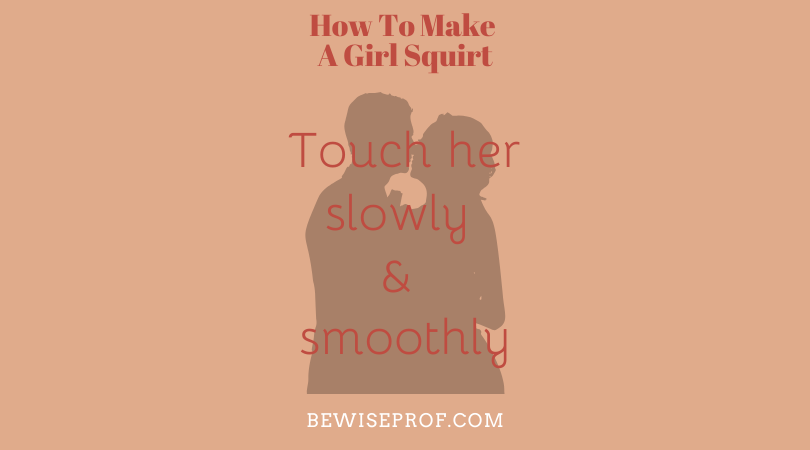 How To Make A Girl Squirt Quickly Be Wise Professor