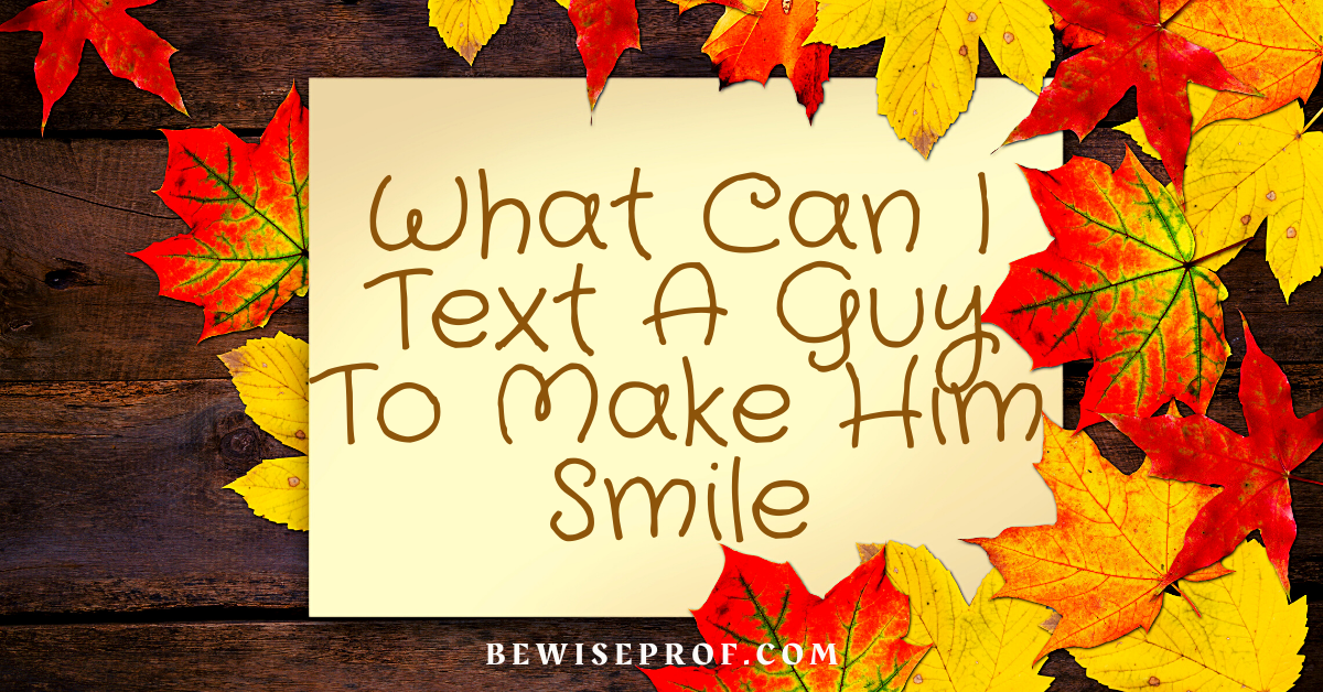 What Can I Text A Guy To Make Him Smile