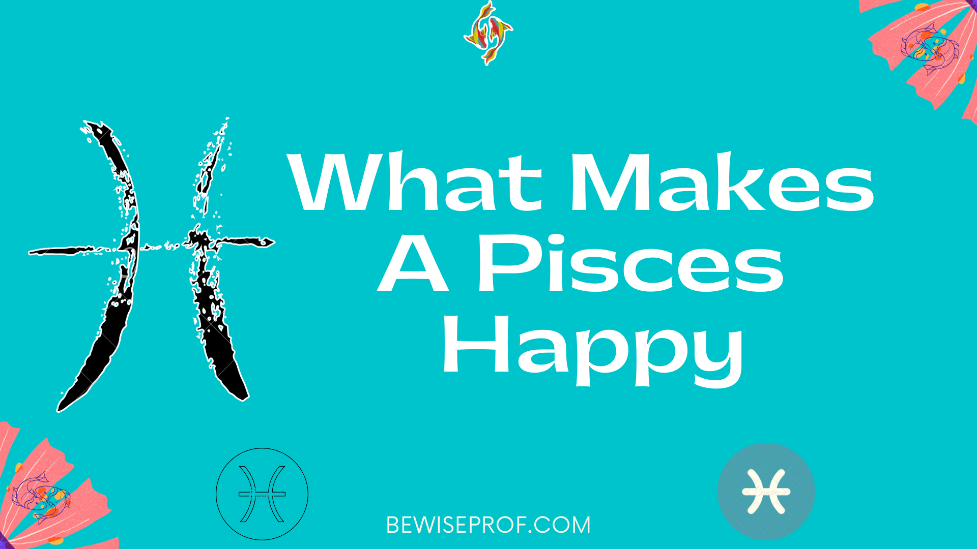 What Makes A Pisces Happy