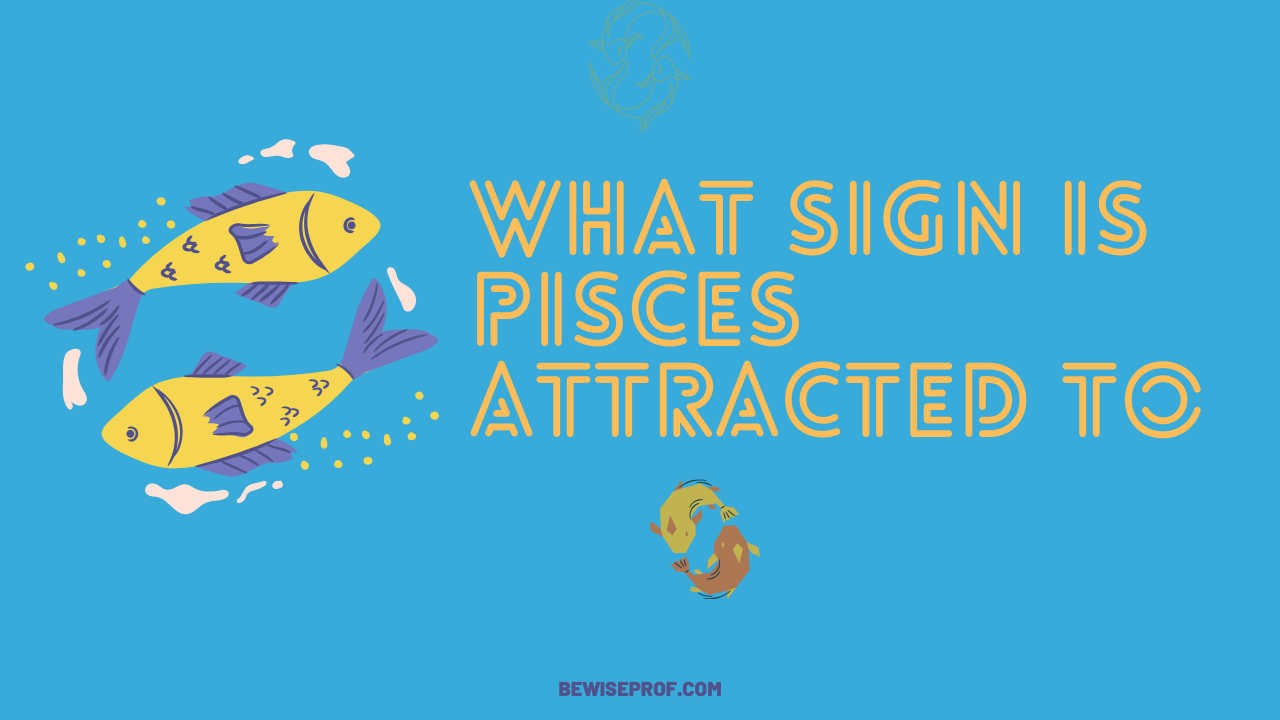 What Sign Is Pisces Attracted To