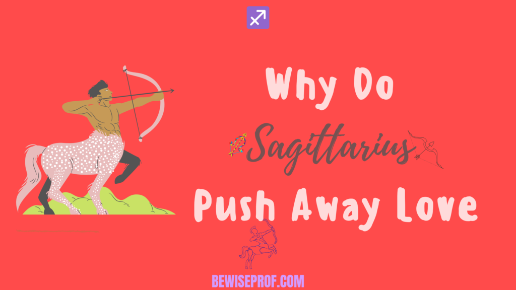 Why Do Sagittarius Push Away Love