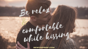 Be relax and comfortable while kissing