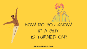 How Do You Know If A Guy Is Turned On?