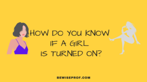 How do you know if a girl is turned on?