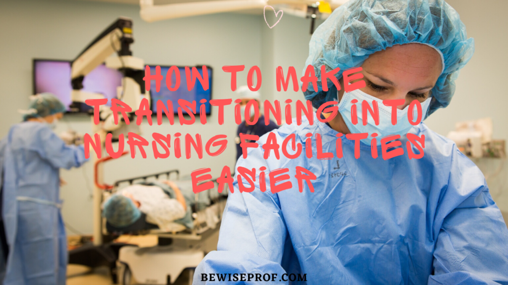 How to Make Transitioning into Nursing Facilities Easier