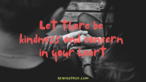 Let there be kindness and concern in your heart