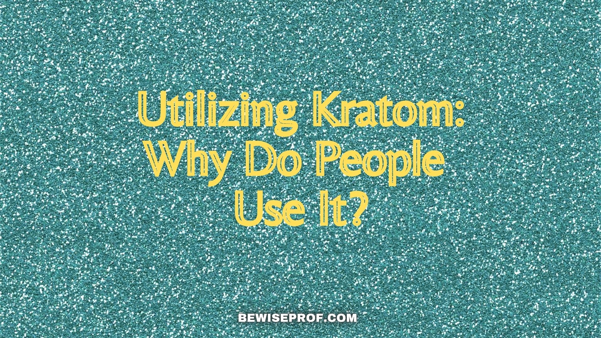 Utilizing Kratom: Why Do People Use It?