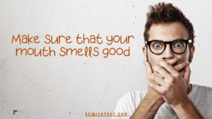 Make sure that your mouth smells good