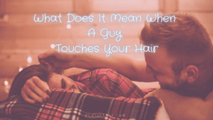 What Do It Mean When A Guy Touches Your Hair