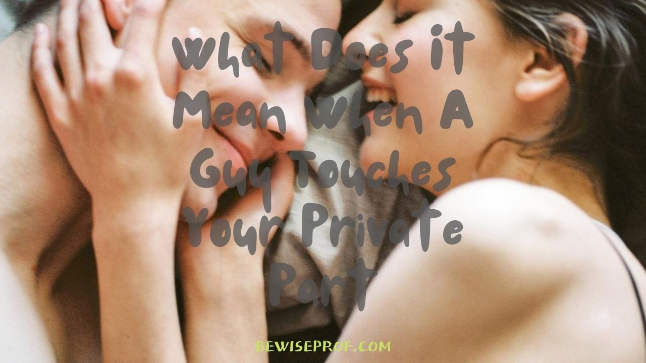 What Does It Mean When A Guy Touches Your Private Part