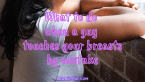 What to do when a guy touches your breasts by mistake