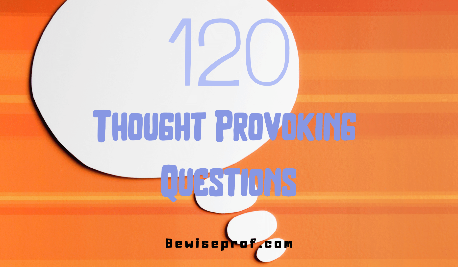 120 Thought Provoking Questions