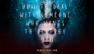 How To Deal With Someone Who Wants To Destroy You