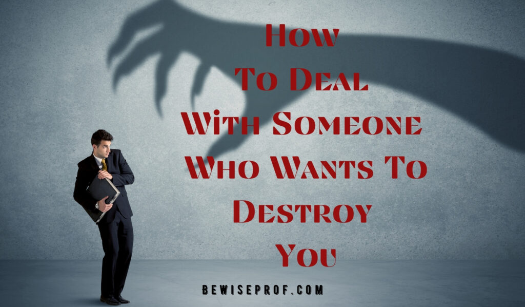 How To Deal With Someone Who Wants To Destroy You