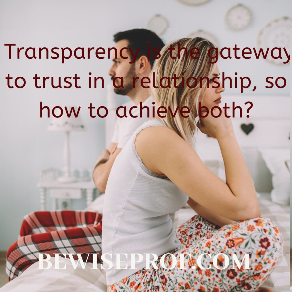 Transparency is the gateway to trust in a relationship, so