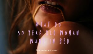 What Do 50 Year Old Woman Want In Bed