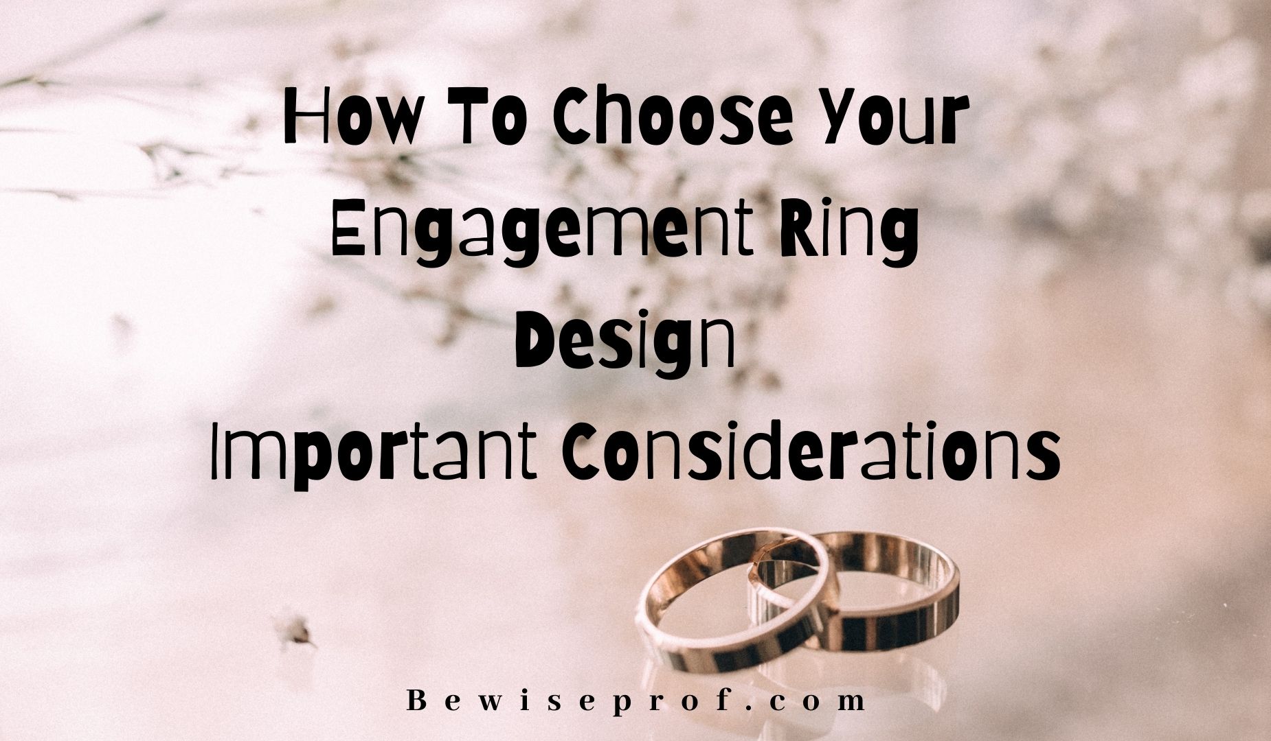 How to choose your engagement ring design- Important considerations.