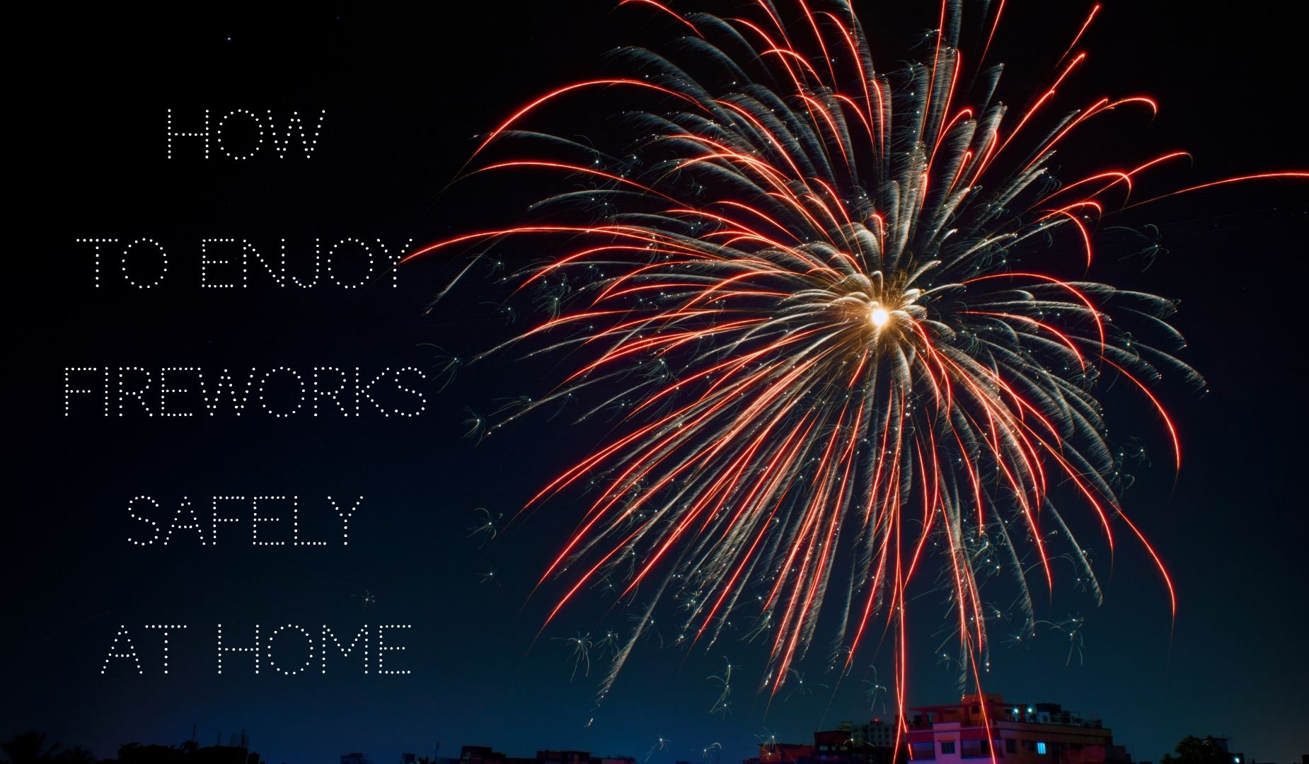 How To Enjoy Fireworks Safely At Home
