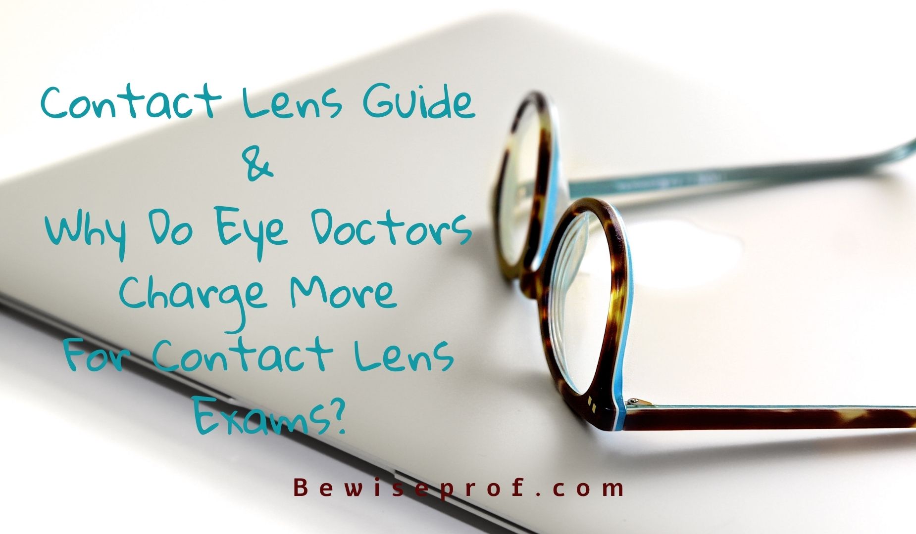 Contact Lens Guide and Why Do Eye Doctors Charge More for Contact Lens Exams?