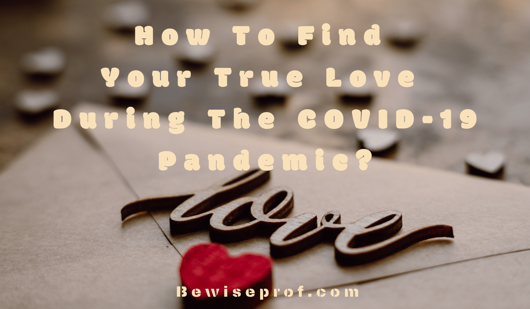 How To Find Your True Love During The COVID-19 Pandemic?