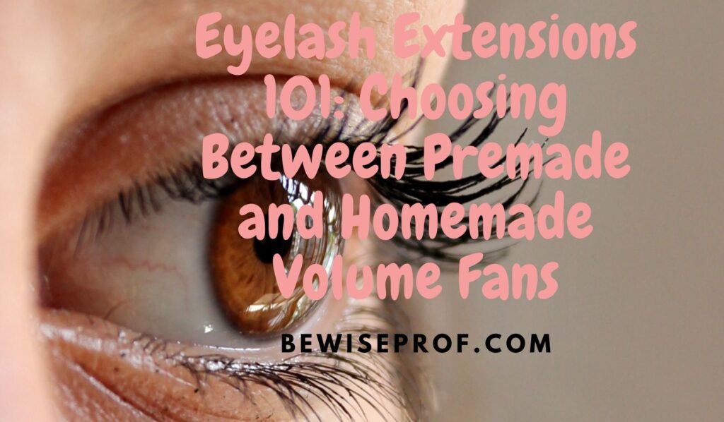Eyelash Extensions 101: Choosing Between Premade and Homemade Volume Fans