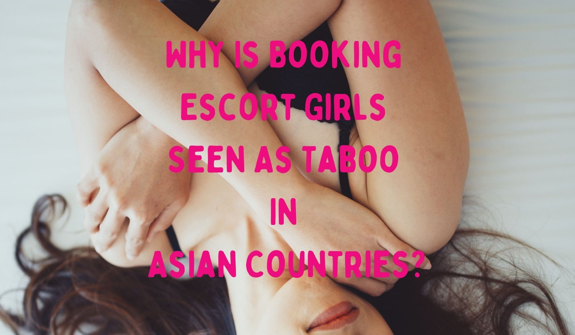 Why Is Booking Escort Girls Seen As Taboo In Asian Countries?