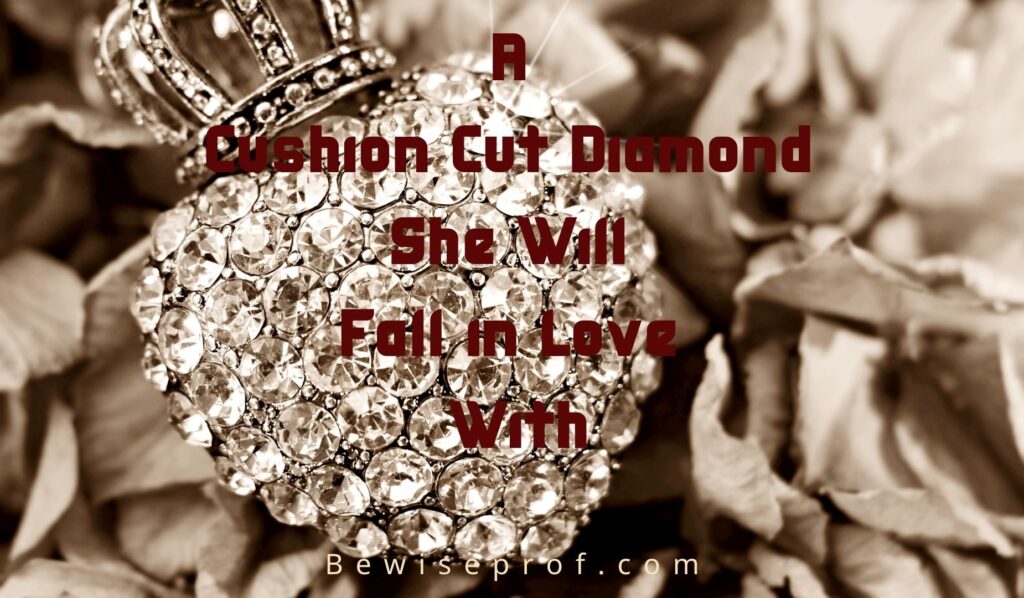 A Cushion Cut Diamond She Will Fall in Love With