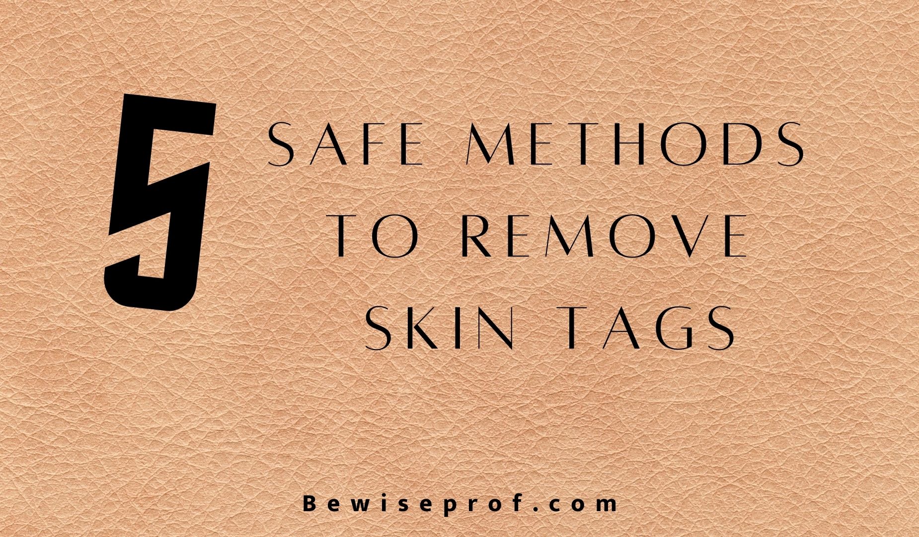 5 Safe Methods to Remove Skin Tags