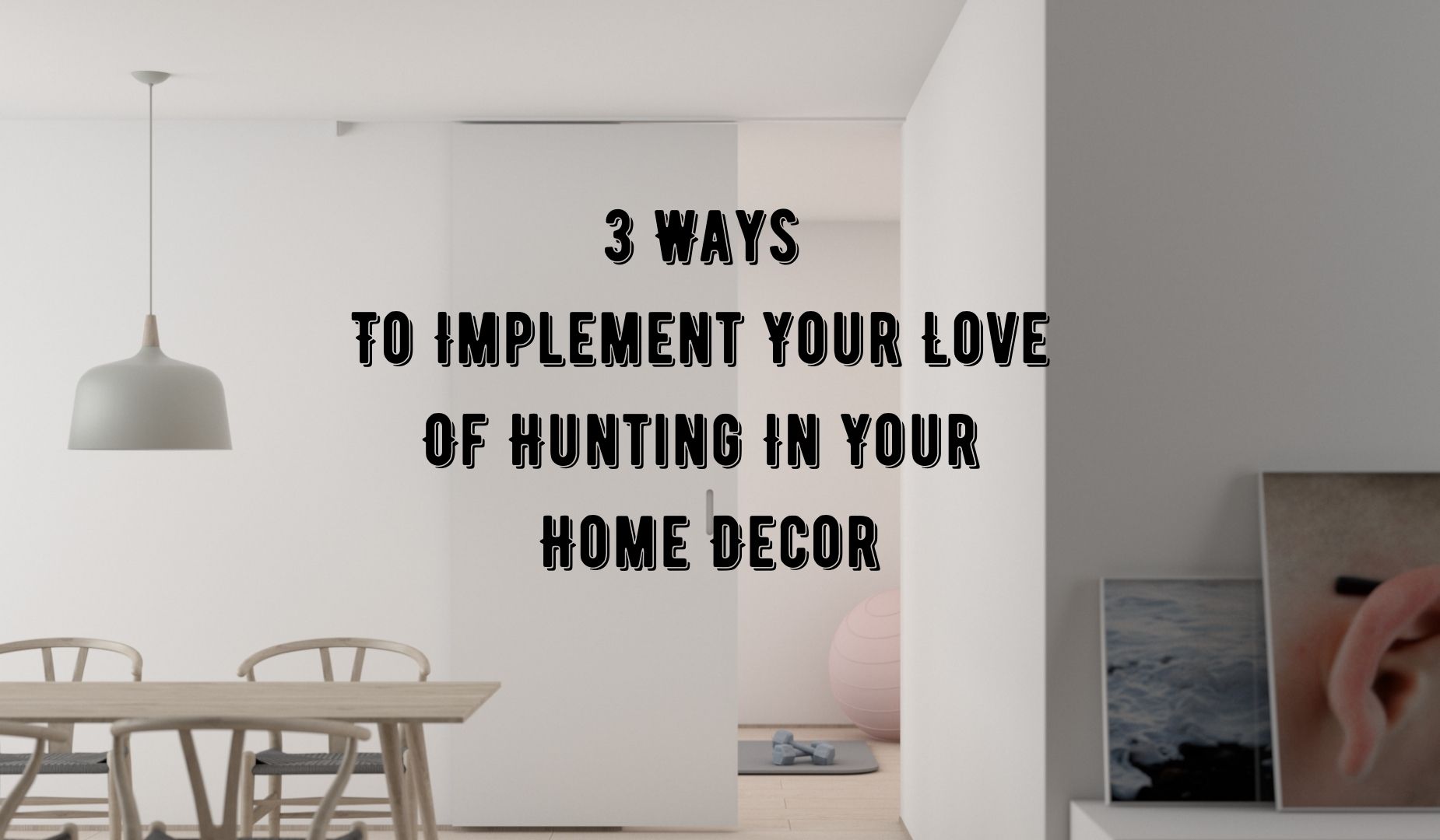 3 Ways To Implement Your Love Of Hunting In Your Home Decor