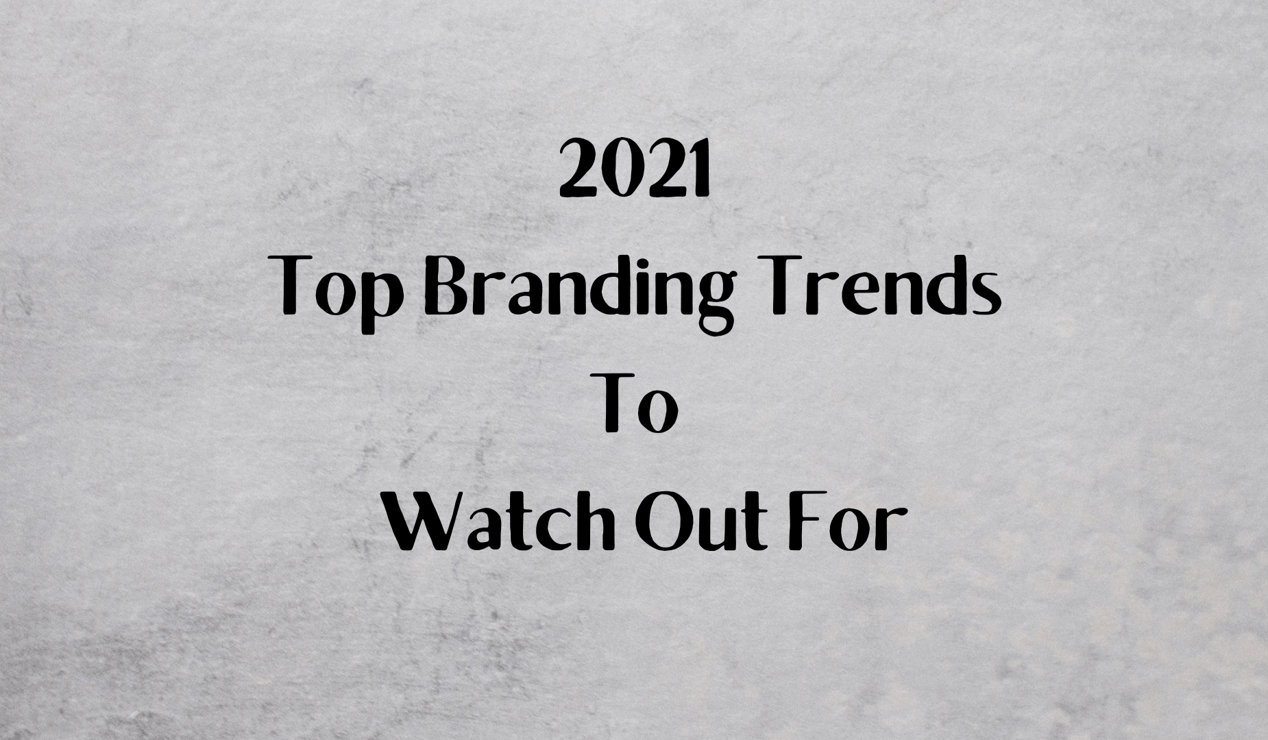 2021 Top Branding Trends to Watch Out For