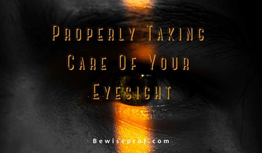 Properly Taking Care Of Your Eyesight