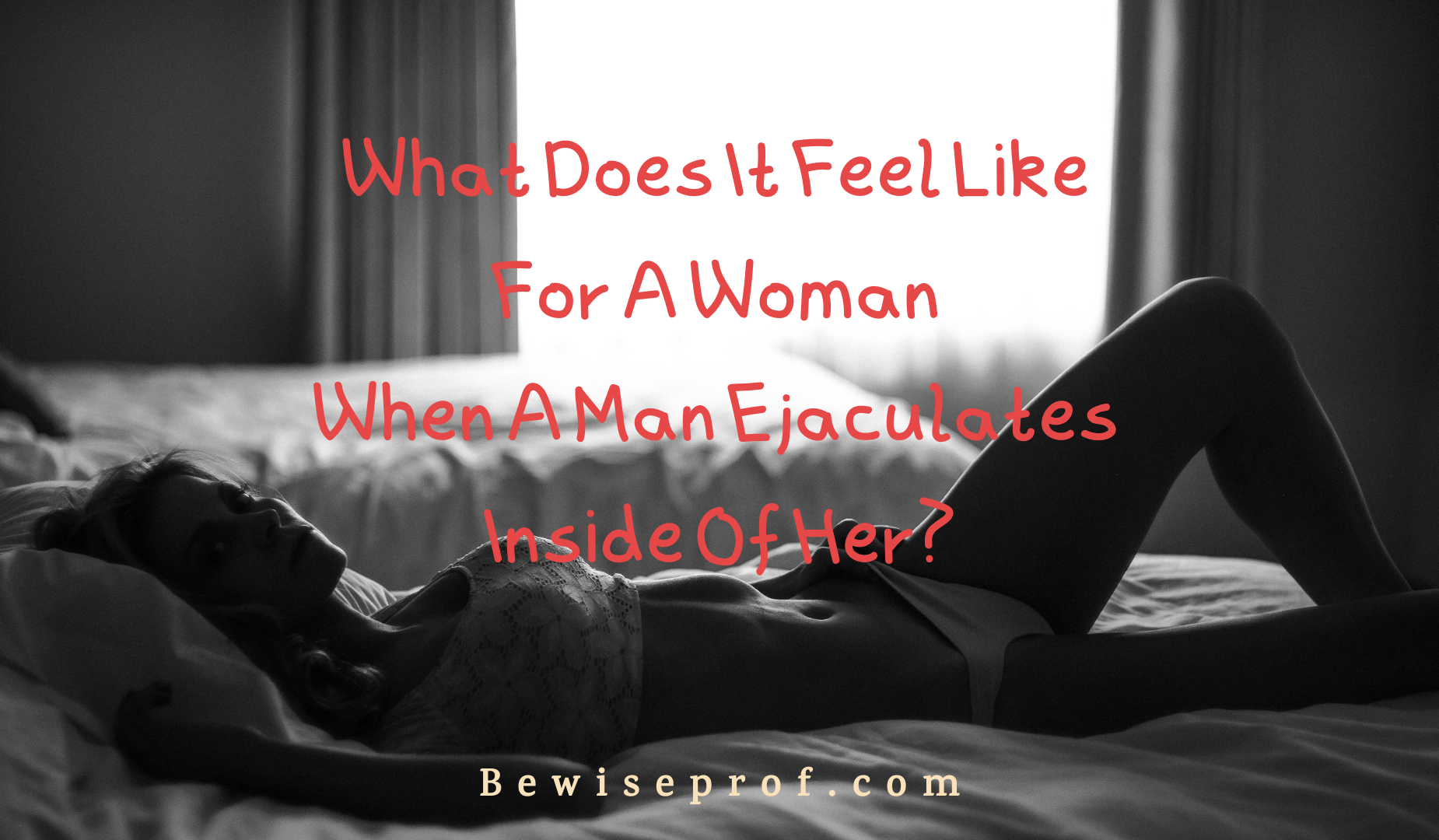 What Does It Feel Like For A Woman When A Man Ejaculates Inside Of Her?
