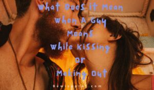 What Does It Mean When A Guy Moans While Kissing Or Making Out