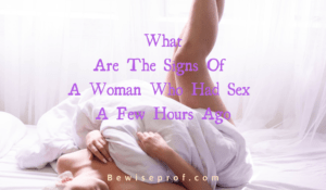 What Are The Signs Of A Woman Who Had Sex A Few Hours Ago