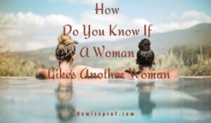 How Do You Know If A Woman Likes Another Woman
