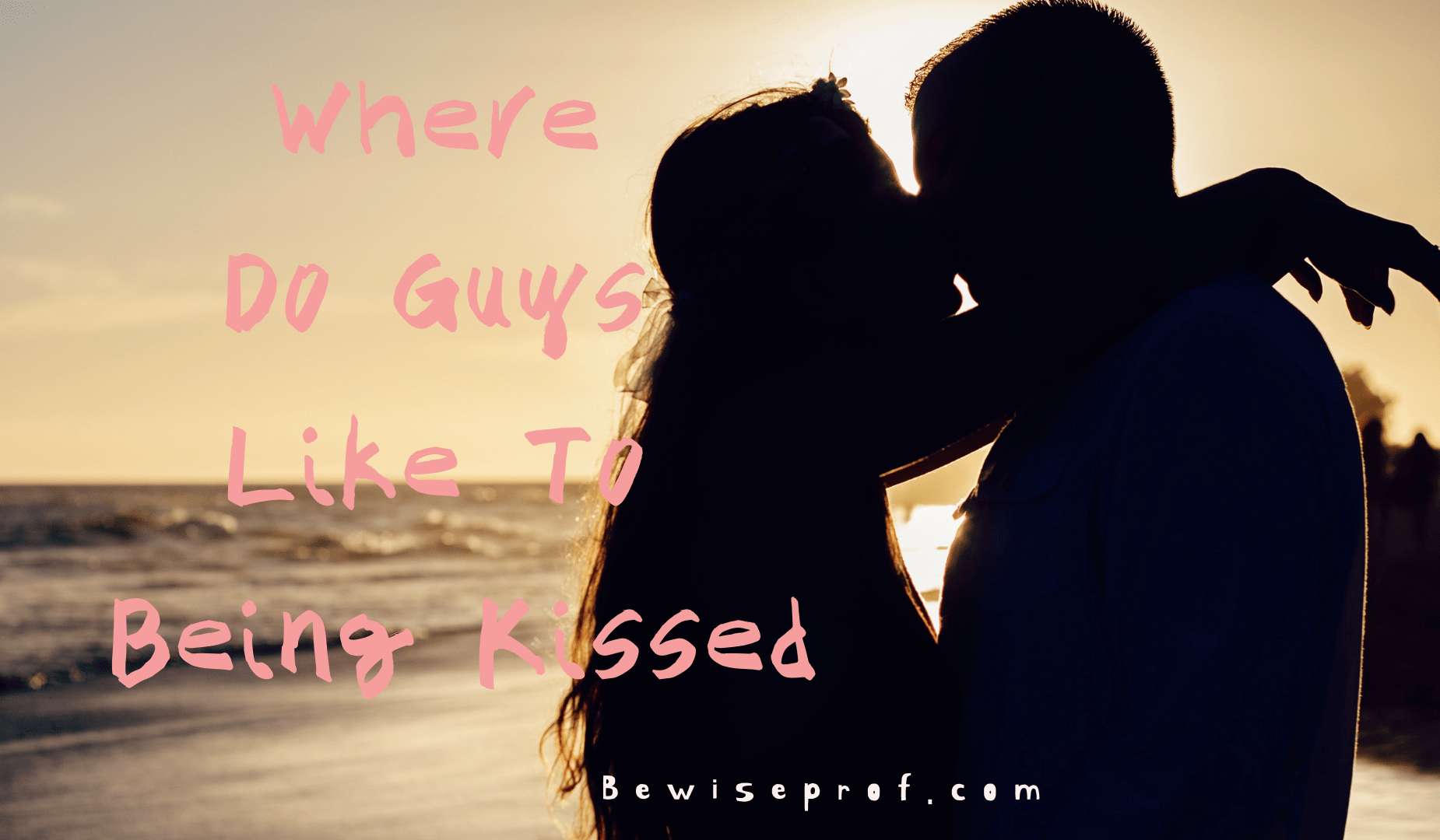 Where Do Guys Like To Being Kissed