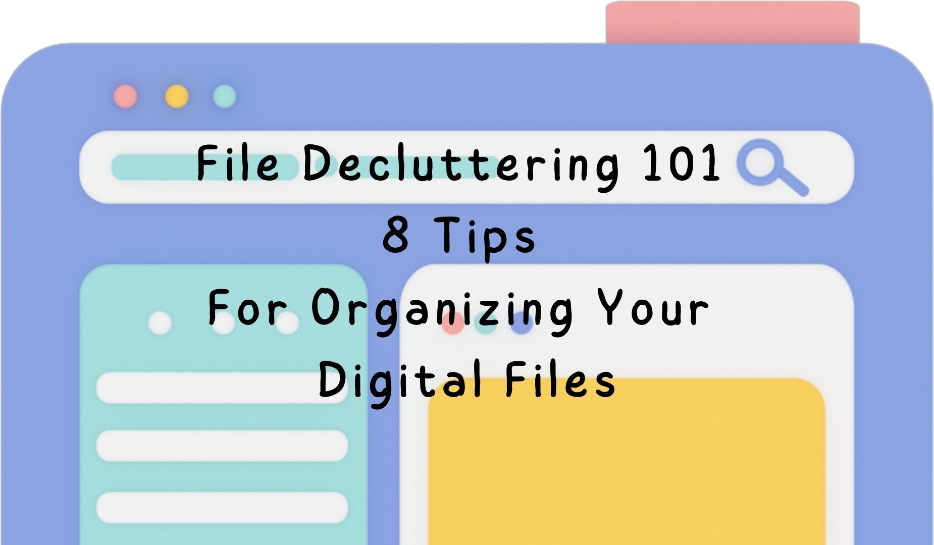 File Decluttering 101: 8 Tips For Organizing Your Digital Files