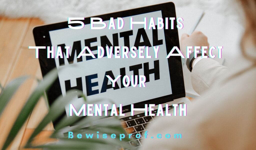 5 Bad Habits That Adversely Affect Your Mental Health