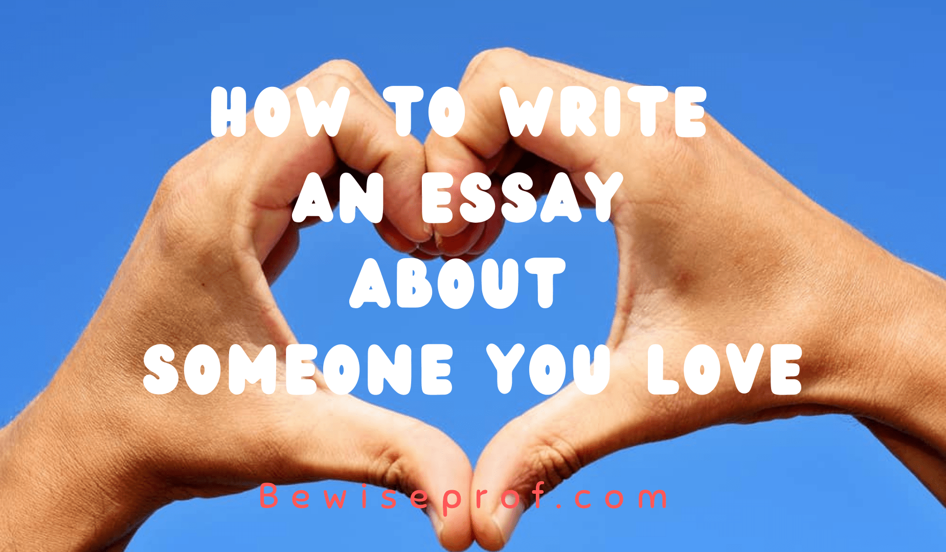How to write an essay about someone you love