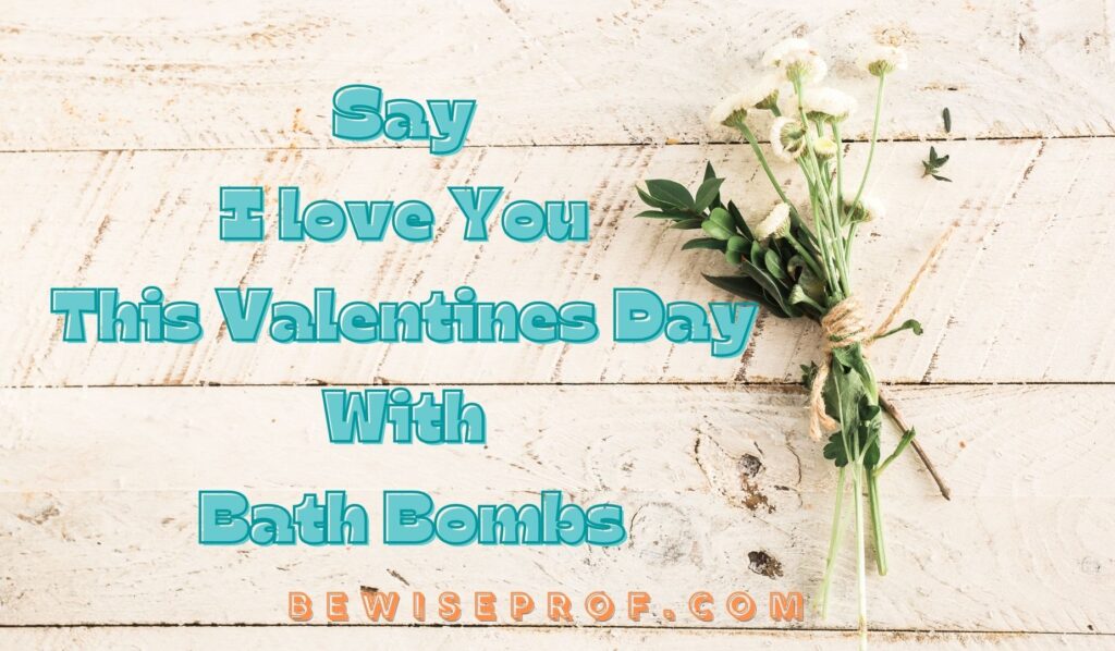 Say I love You This Valentines Day with Bath Bombs