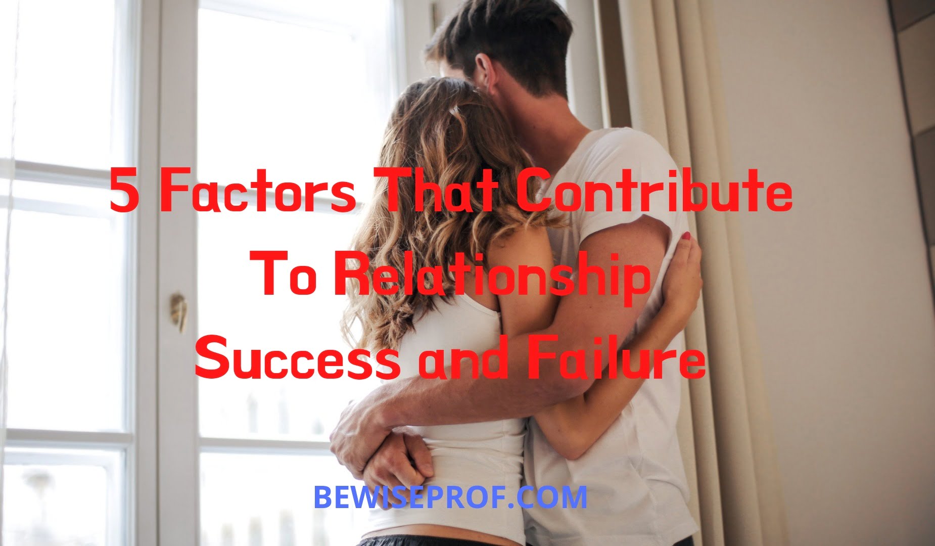 5 Factors That Contribute To Relationship Success and Failure