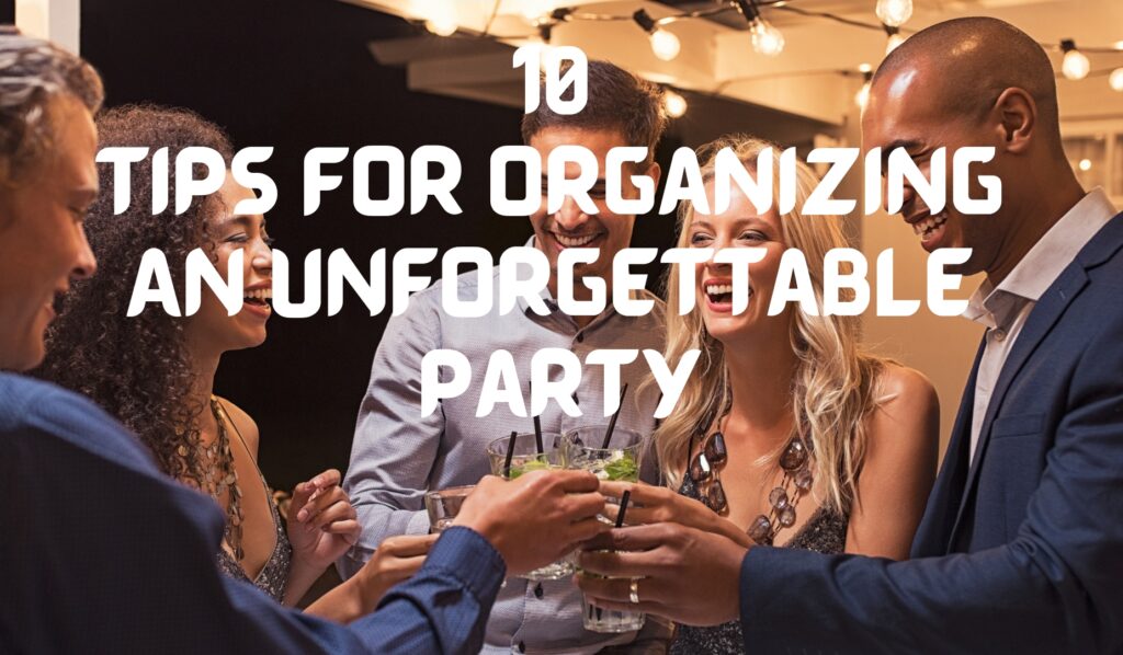 10 Tips For Organizing An Unforgettable Party