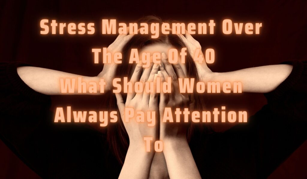 Stress management over the age of 40: what should women always pay attention to