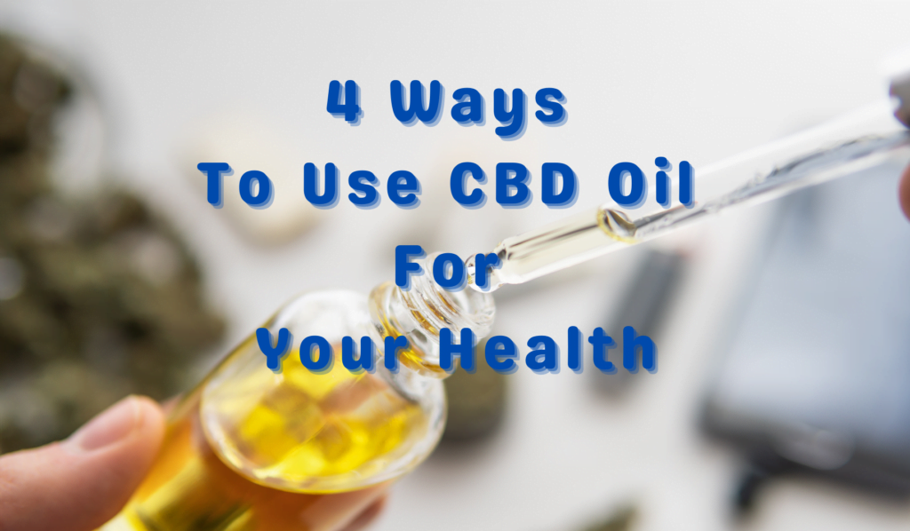 4 Ways To Use CBD Oil For Your Health