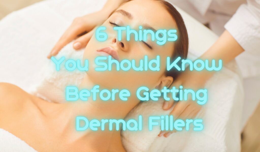 6 Things You Should Know Before Getting Dermal Fillers