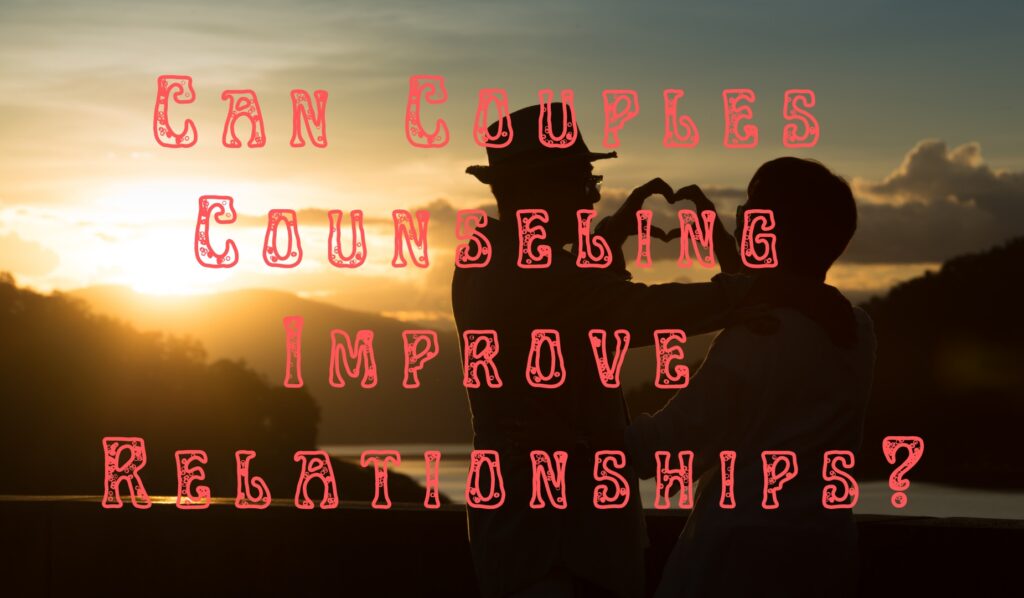 Can Couples Counseling Improve Relationships?