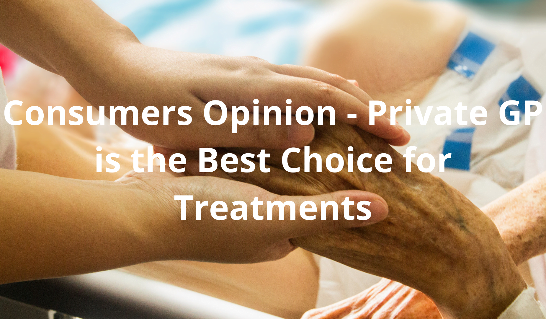 Consumers Opinion - Private GP is the Best Choice for Treatments