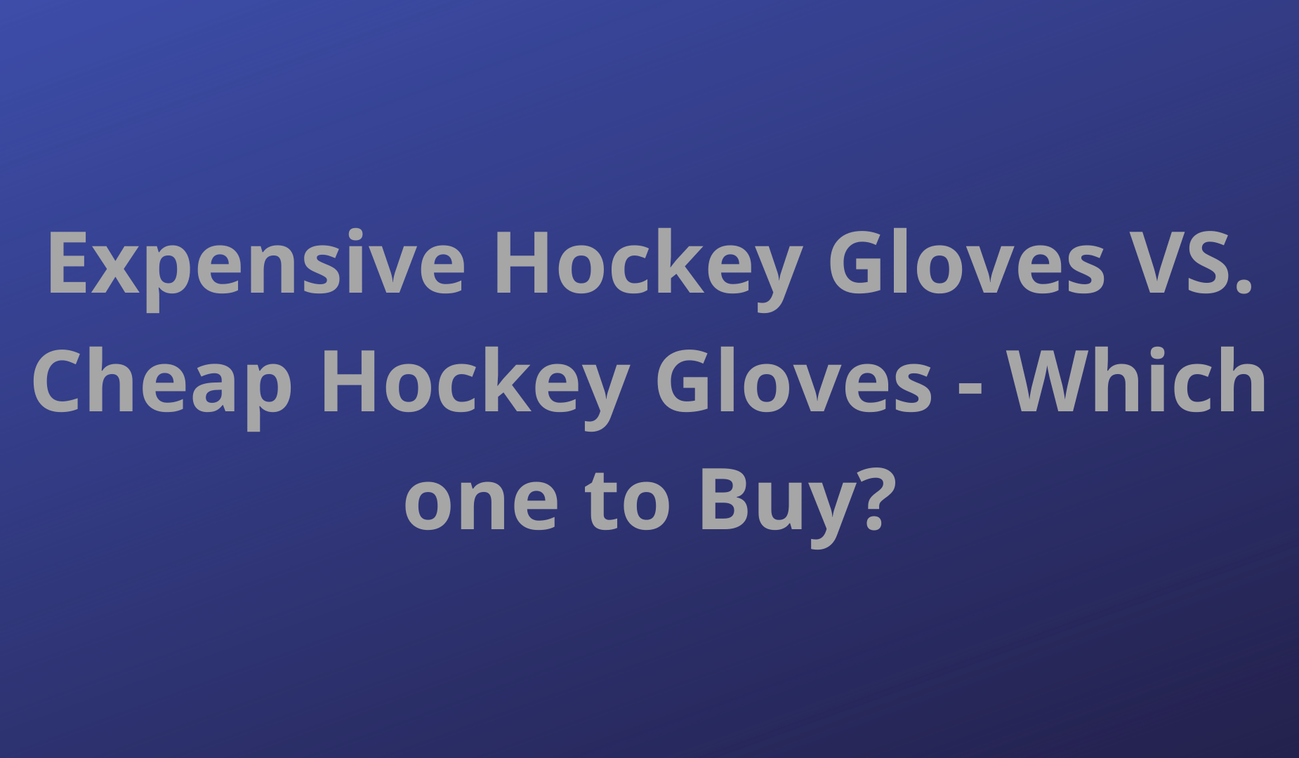Expensive Hockey Gloves VS. Cheap Hockey Gloves - Which one to Buy?